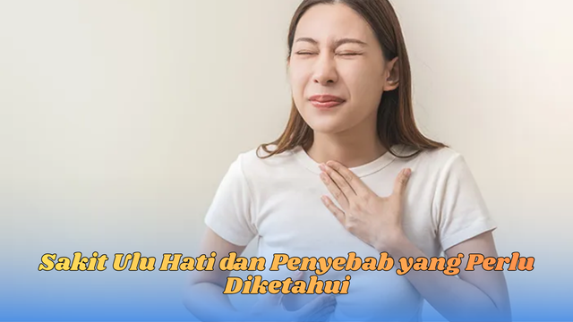 Sakit Ulu Hati dan Penyebab yang Perlu Diketahui